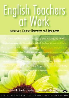 English Teachers at Work: Narratives, Counter Narratives and Arguments (AATE series)