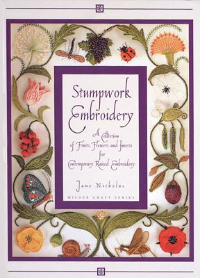 Stumpwork Embroidery: A Collection of Fruits, Flowers & Insects for Contemporary Raised Embroidery