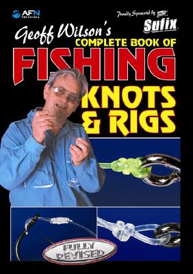 Geoff Wilson's Complete Book of Fishing Knots and Rigs