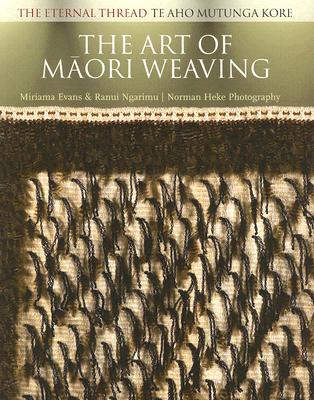 Image for The Art of Maori Weaving: The Eternal Thread / Te Aho Mutunga Kore
