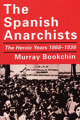 Spanish Anarchists: The Heroic Years 1868-1936 (Revised)