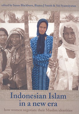 Indonesian Islam in a New Era: How Women Negotiate their Muslim Identities (66) (Monash Papers on Southeast Asia)