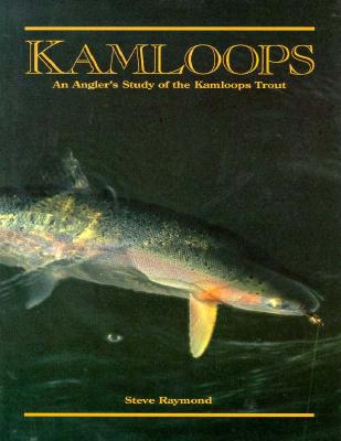 Kamloops: An Angler's Study of the Kamloops Trout