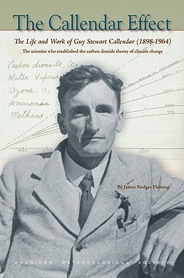 The Callendar Effect: The Life and Work of Guy Stewart Callendar (1898-1964), The Scientist Who Established the Carbon Dioxide Theory of Climate Change (Historical Monographs)