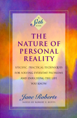 The Nature of Personal Reality: Specific, Practical Techniques for Solving Everyday Problems and Enriching the Life You Know (Roberts, Jane)