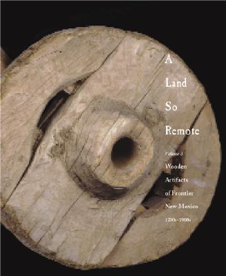 Image for A Land So Remote : Wooden Artifacts of Frontier New Mexico, 1700S-1900s