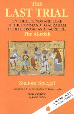 The Last Trial: On the Legends and Lore of the Command to Abraham to Offer Isaac as a Sacrifice (Jewish Lights Classic Reprint)