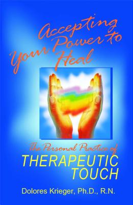 Image for Accepting Your Power to Heal: The Personal Practice of Therapeutic Touch