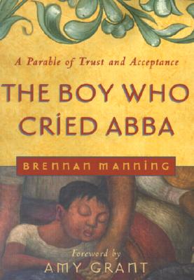 Image for The Boy Who Cried Abba: A Parable of Trust and Acceptance