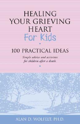 Healing Your Grieving Heart for Kids: 100 Practical Ideas (Healing Your Grieving Heart series)