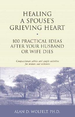 Image for Healing a Spouse's Grieving Heart: 100 Practical Ideas After Your Husband or Wife Dies (Healing Your Grieving Heart series)