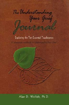 The Understanding Your Grief Journal: Exploring the Ten Essential Touchstones
