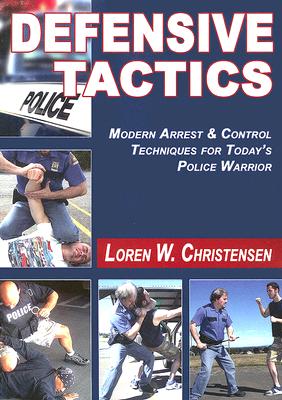 Defensive Tactics: Modern Arrest & Control Techniques for Today's Police Warrior