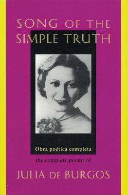 Song of the Simple Truth: The Complete Poems of Julia de Burgos (Dual Language Edition:: Spanish, English) (Spanish and English Edition)