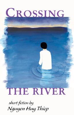 Crossing the River: Short Fiction by Nguyen Huy Thiep (Voices from Vietnam)