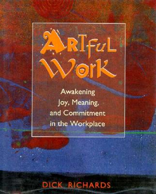 Image for Artful Work: Awakening Joy, Meaning, and Commitment in the Workplace