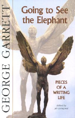 Going to See the Elephant Pieces of a Writing Life