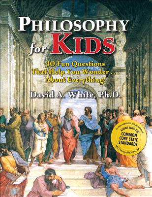 Philosophy for Kids : 40 Fun Questions That Help You Wonder About Everything!
