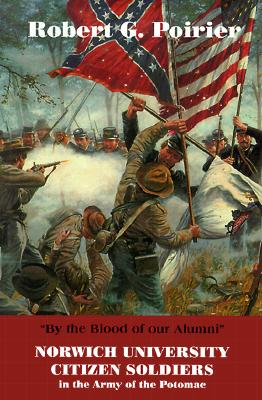 By The Blood Of Our Alumni: Norwich University Citizen Soldiers In The Army Of The Potomac, 1861-1865
