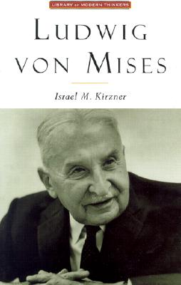 Ludwig Von Mises: The Man and His Economics (Library of Modern Thinkers)