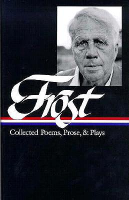Robert Frost: Collected Poems, Prose, & Plays (Loa #81)