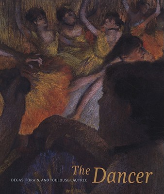 Image for The Dancer: Degas, Forain, Toulouse-Lautrec