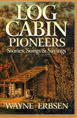 Log Cabin Pioneers: Stories, Songs & Sayings