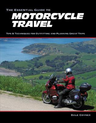 The Essential Guide to Motorcycle Travel: Tips, Technology, Advanced Techniques