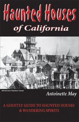 Haunted Houses of California: A Ghostly Guide to Haunted Houses & Wandering Spirits (Revised, Updated & Expanded)