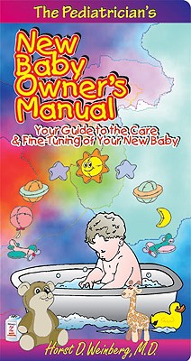 The Pediatrician's New Baby Owner's Manual Your Guide to the Care & Fine - Tuning of Your New Baby