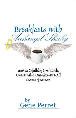 Breakfasts with Archangel Shecky: And His Infallible, Irrefutable, Unassailable, One-Size-Fits-All Secrets of Success