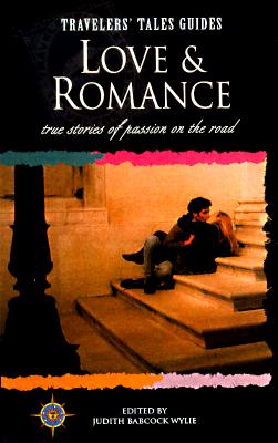 Love and Romance True Stories of Passion on the Road (Travelers' Tales Guides)