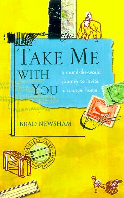 Take Me with You: A Round-the-World Journey to Invite a Stranger Home (Travelers' Tales Footsteps (Hardcover))