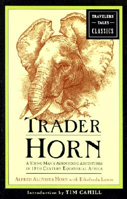 Trader Horn: A Young Man's Astounding Adventures in 19th Century Equatorial Africa (Travelers' Tales Classics)
