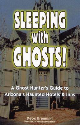 Sleeping with Ghosts!: A Ghost Hunter's Guide to Arizona's Haunted Hotels and Inns