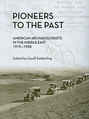 Pioneers to the Past: American Archaeologists in the Middle East, 1919-1920 (Oriental Institute Museum Publications)