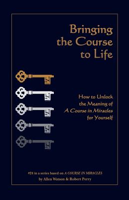 Image for Bringing the Course to Life: How to Unlock the Meaning of a Course in Miracles for Yourself Bringing the Course to Life: How to Unlock the Meaning of a Course in Miracles for Yourself