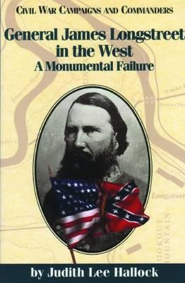 General James Longstreet in the West A Monumental Failure