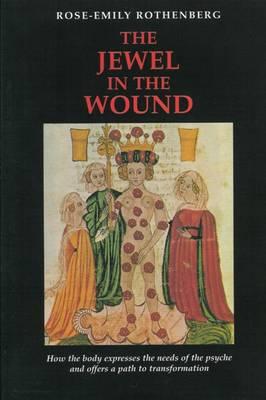 Jewel in the Wound: How the Body Expresses the Needs of the Psyche and Offers a Path to Transformation