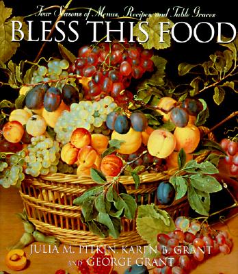 Image for Bless This Food: Four Seasons of Menus, Recipes, and Table Graces Bless This Food: Four Seasons of Menus, Recipes, and Table Graces