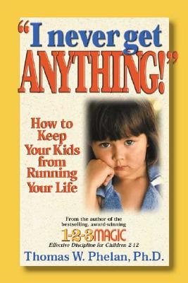 Image for I Never Get Anything: How to Keep Your Kids from Running Your Life I Never Get Anything: How to Keep Your Kids from Running Your Life