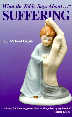 What the Bible Says About Suffering J. Richard Fugate; Carl Denti and Dr. Guyla Nelson