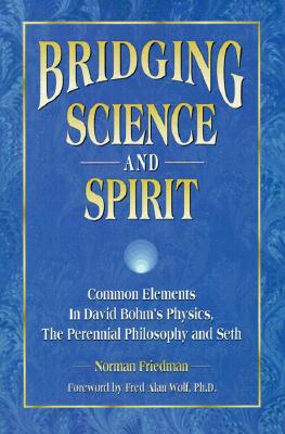 Bridging Science And Spirit: Common Elements In David Bohm's Physics, The Perennial Philosophy And Seth