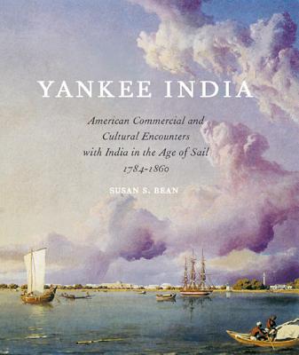Image for Yankee India: American Commercial and Cultural Encounters With India in the Age of Sail 1784-1860