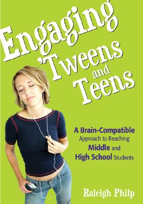 Engaging Tweens and Teens: A Brain-Compatible Approach to Reaching Middle and High School Students