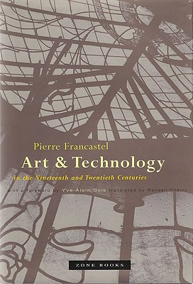Art and Technology in the Nineteenth and Twentieth Centuries (Zone Books)