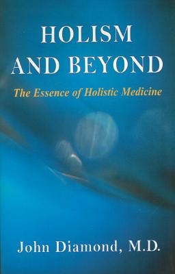 Holism and Beyond: The Essence of Holistic Medicine (Diamonds for the Mind Series)