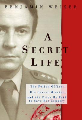 A Secret Life: The Polish Colonel, His Covert Mission, And The Price He Paid To Save His Country