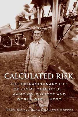 Calculated Risk: The Extraordinary Life of Jimmy Doolittle Aviation Pioneer and World War II Hero
