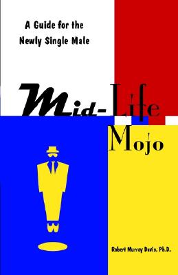 Mid-Life Mojo: A Guide for the Newly Single Male